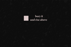 Bury It And Rise Above