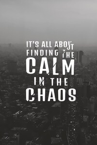 Its All About Finding The Calm In The Chaos